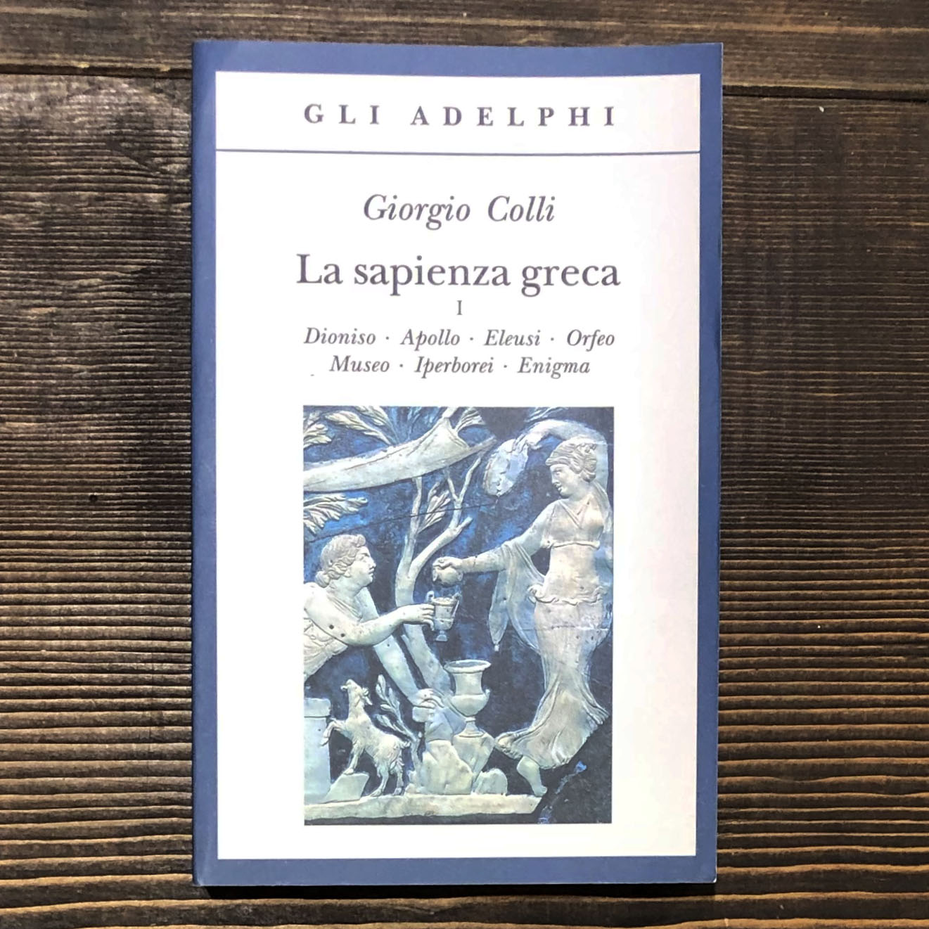 LA SAPIENZA GRECA. VOLUME I. DIONISO - APOLLO - ELEUSI - ORFEO - MUSEO - IPERBOREI - ENIGMA - GIORGIO COLLI
