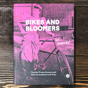 BIKES AND BLOOMERS. VICTORIAN WOMEN INVENTORS AND THEIR EXTRAORDINARY CYCLE WEAR - KAT JUNGNICKEL