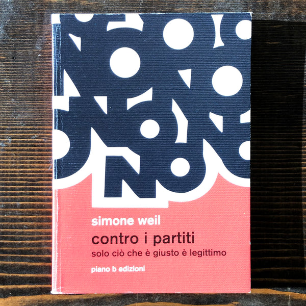 CONTRO I PARTITI. SOLO CIÒ CHE È LEGITTIMO È GIUSTO - SIMONE WEIL